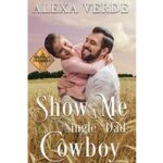 Show Me a Single Dad Cowboy by Alexa Verde