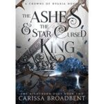 The Ashes and the Star-Cursed King by Carissa Broadbent
