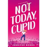 Not Today, Cupid by Jennifer Bonds