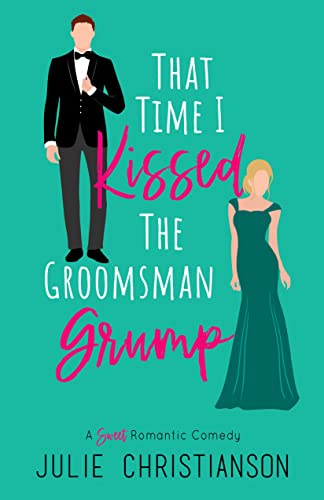 That Time I Kissed The Groomsman Grump by Julie Christianson