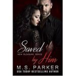 Saved by Him by M. S. Parker