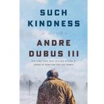 Such Kindness by III Dubus, Andre