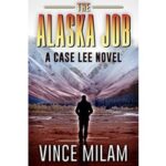 The Alaska Job by Vince Milam