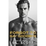 Forgot to Say Goodbye by S.L. Scott