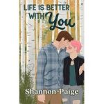 Life is Better with You by Shannon Paige