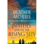 Sisters Under The Rising Sun by Heather Morris