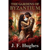 The Gardens of Byzantium by J.F. Hughes