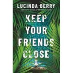 Keep Your Friends Close by Lucinda Berry