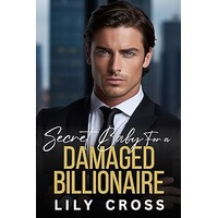 Secret Baby for a Damaged Billionaire by Lily Cross