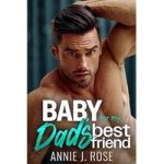 Baby for my Dad’s Best Friend by Annie J. Rose
