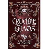 Crucible of Chaos by Sebastien de Castell