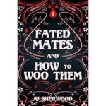 Fated Mates and How to Woo Them by AJ Sherwood