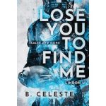 Lose You to Find Me by B. Celeste